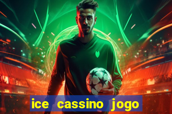 ice cassino jogo de aposta